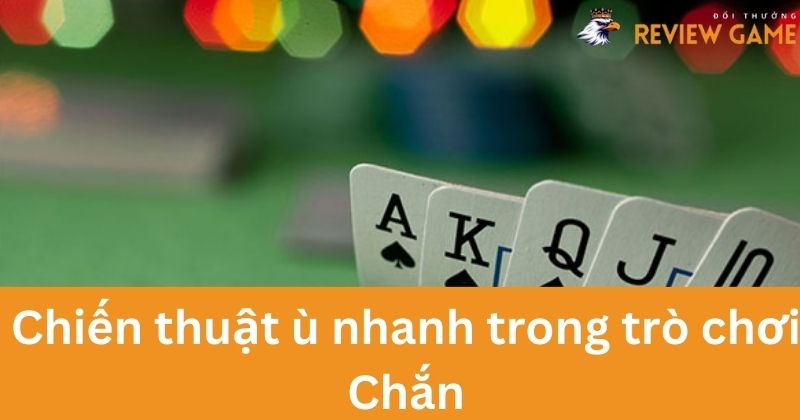 Chiến thuật ù nhanh trong trò chơi Chắn là điều mà người chơi cần biết