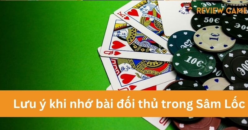 Hãy lưu ý khi nhớ bài đối thủ trong Sâm Lốc