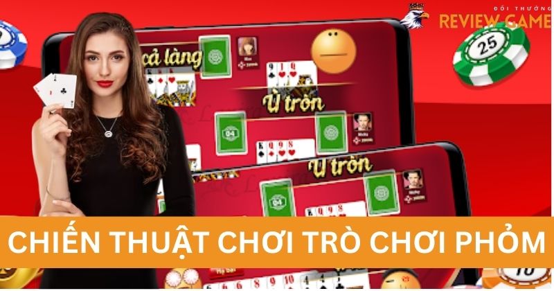 Những chiến thuật chơi trò chơi Phỏm thắng lớn