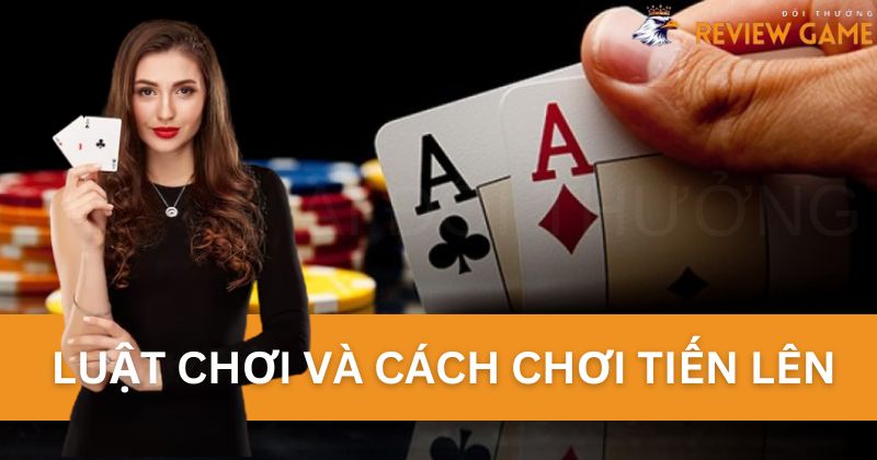 Nắm rõ luật chơi và cách chơi Tiến Lên cơ bản