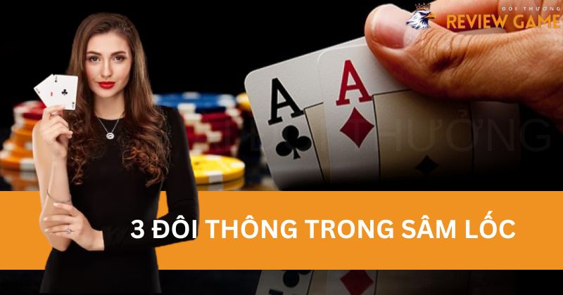 Thông tin cơ bản về 3 đôi thông trong Sâm Lốc