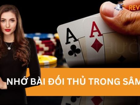 Bí Quyết Nhớ Bài Đối Thủ Trong Sâm Lốc Dễ Dàng